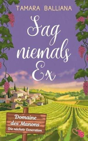 Tamara Balliana - Sag niemals Ex: Ein lustiger Liebesroman aus der Provence
