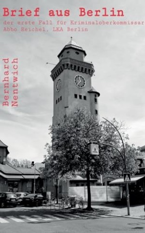 Cover: Bernhard Nentwich - Brief aus Berlin: der erste Fall f&uuml;r Kriminaloberkommissar Abbo Reichel, Lka Berlin