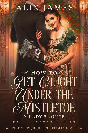 Cover: pride and prejudice - how to get caught under the mistletoe - Alix James