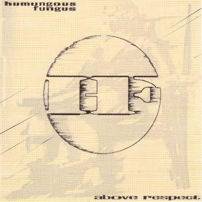 Humungous Fungus - Above Respect (1996)