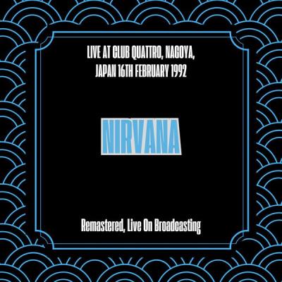 Nirvana – Live at Club Quattro, Nagoya, Japan 16th February 1992 (Remastered, Live On Broadcastin…