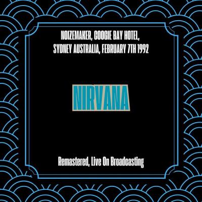 Nirvana – Noizemaker, Coogie Bay Hotel, Sydney Australia, February 7th 1992 (Remastered, Live On …