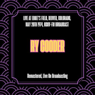 Ry Cooder – Live At Ebbet’s Field, Denver, Colorado, May 20th 1974, KCUV-FM Broadcast (Remastered…