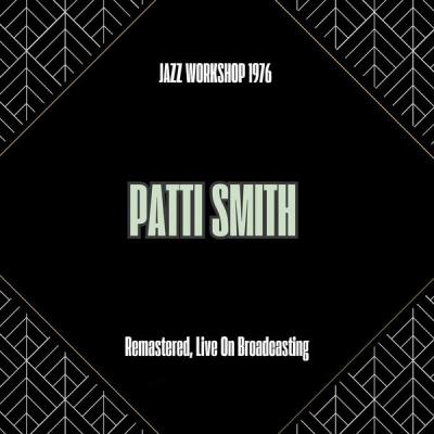 Patti Smith - Jazz Workshop 1976 (Remastered, Live On Broadcasting) (2025) [FLAC 16B-44.1kHz]