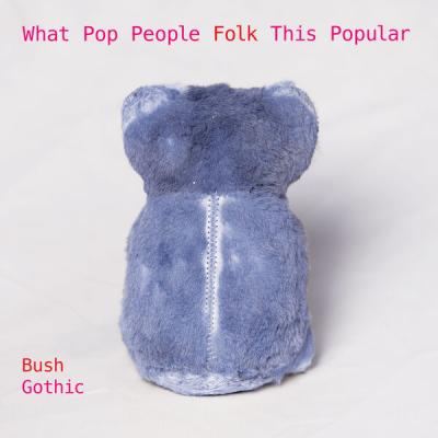 Bush Gothic - What Pop People Folk This Popular (2025) [FLAC 16B-44.1kHz]