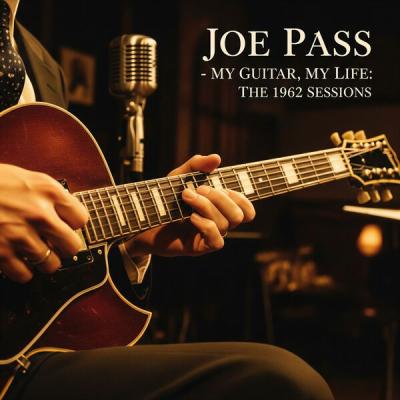Joe Pass - Joe Pass - My Guitar, My Life the 1962 Sessions (2025) [FLAC 16B-44.1kHz]