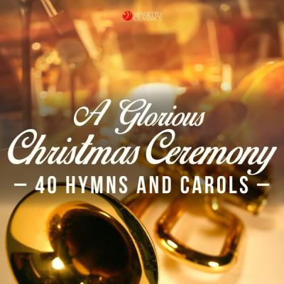 Various Artists - A Glorious Christmas Ceremony  (40 Hymns and Carols) (2018) [FLAC 16B-44.1kHz]